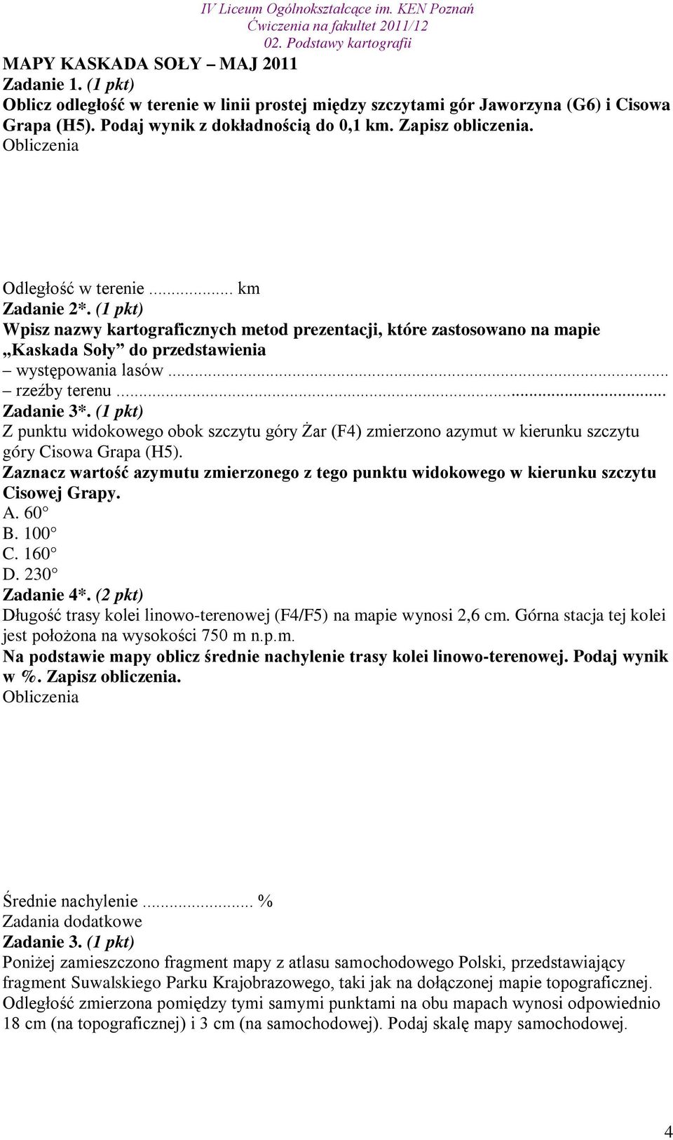 (1 pkt) Wpisz nazwy kartograficznych metod prezentacji, które zastosowano na mapie Kaskada Soły do przedstawienia występowania lasów... rzeźby terenu... Zadanie 3*.