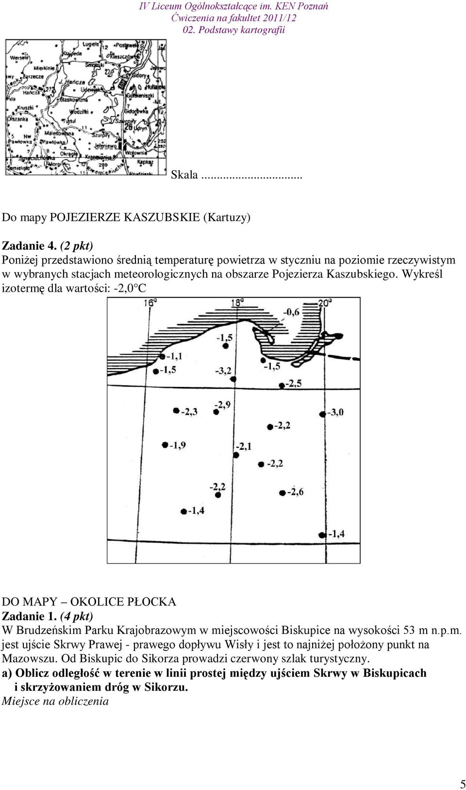 Wykreśl izotermę dla wartości: -2,0 C DO MAPY OKOLICE PŁOCKA Zadanie 1. (4 pkt) W Brudzeńskim Parku Krajobrazowym w miejscowości Biskupice na wysokości 53 m n.p.m. jest ujście Skrwy Prawej - prawego dopływu Wisły i jest to najniżej położony punkt na Mazowszu.