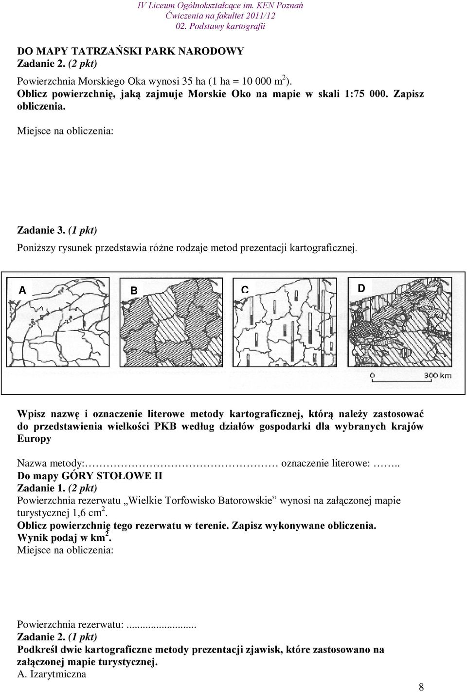 A B C D Wpisz nazwę i oznaczenie literowe metody kartograficznej, którą należy zastosować do przedstawienia wielkości PKB według działów gospodarki dla wybranych krajów Europy Nazwa metody: