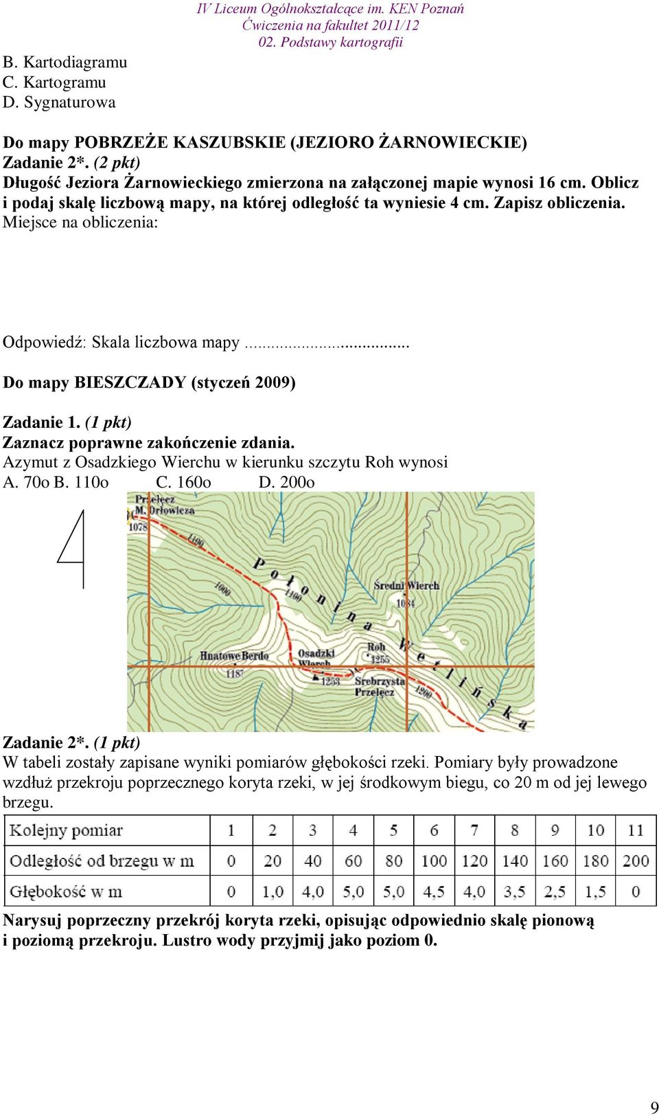 Odpowiedź: Skala liczbowa mapy... Do mapy BIESZCZADY (styczeń 2009) Zadanie 1. (1 pkt) Zaznacz poprawne zakończenie zdania. Azymut z Osadzkiego Wierchu w kierunku szczytu Roh wynosi A. 70o B. 110o C.