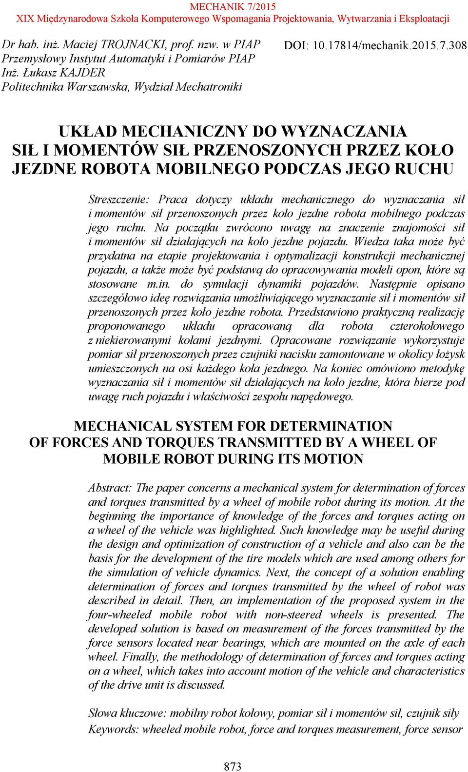 308 UKŁAD MECHANICZNY DO WYZNACZANIA SIŁ I MOMENTÓW SIŁ PRZENOSZONYCH PRZEZ KOŁO JEZDNE ROBOTA MOBILNEGO PODCZAS JEGO RUCHU Streszczenie: Praca dotyczy układu mechanicznego do wyznaczania sił i