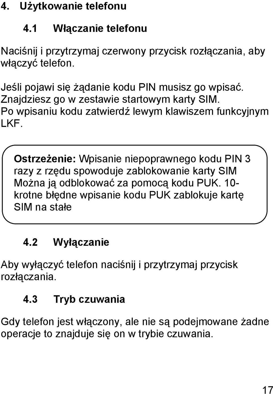 Ostrzeżenie: Wpisanie niepoprawnego kodu PIN 3 razy z rzędu spowoduje zablokowanie karty SIM Można ją odblokować za pomocą kodu PUK.