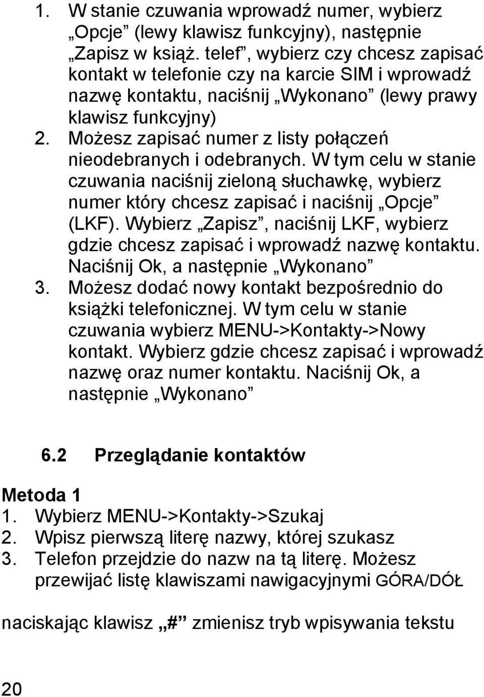 Możesz zapisać numer z listy połączeń nieodebranych i odebranych. W tym celu w stanie czuwania naciśnij zieloną słuchawkę, wybierz numer który chcesz zapisać i naciśnij Opcje (LKF).