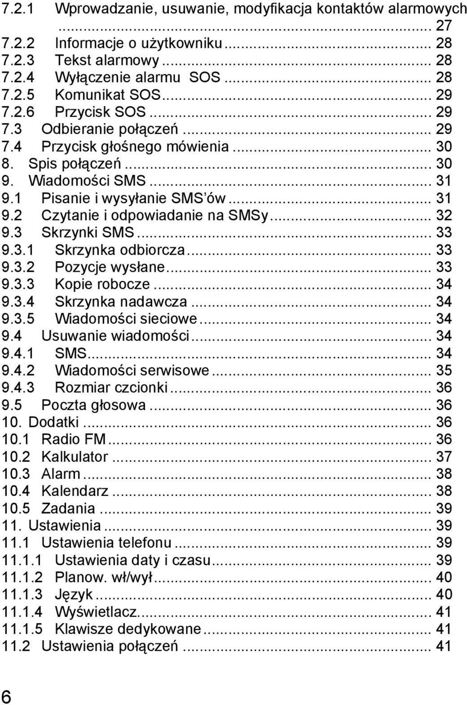 3 Skrzynki SMS... 33 9.3.1 Skrzynka odbiorcza... 33 9.3.2 Pozycje wysłane... 33 9.3.3 Kopie robocze... 34 9.3.4 Skrzynka nadawcza... 34 9.3.5 Wiadomości sieciowe... 34 9.4 Usuwanie wiadomości... 34 9.4.1 SMS.