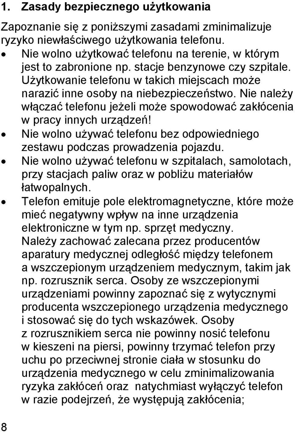 Nie należy włączać telefonu jeżeli może spowodować zakłócenia w pracy innych urządzeń! Nie wolno używać telefonu bez odpowiedniego zestawu podczas prowadzenia pojazdu.