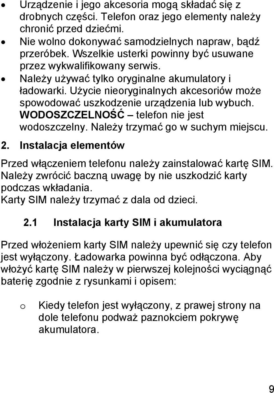 Użycie nieoryginalnych akcesoriów może spowodować uszkodzenie urządzenia lub wybuch. WODOSZCZELNOŚĆ telefon nie jest wodoszczelny. Należy trzymać go w suchym miejscu. 2.