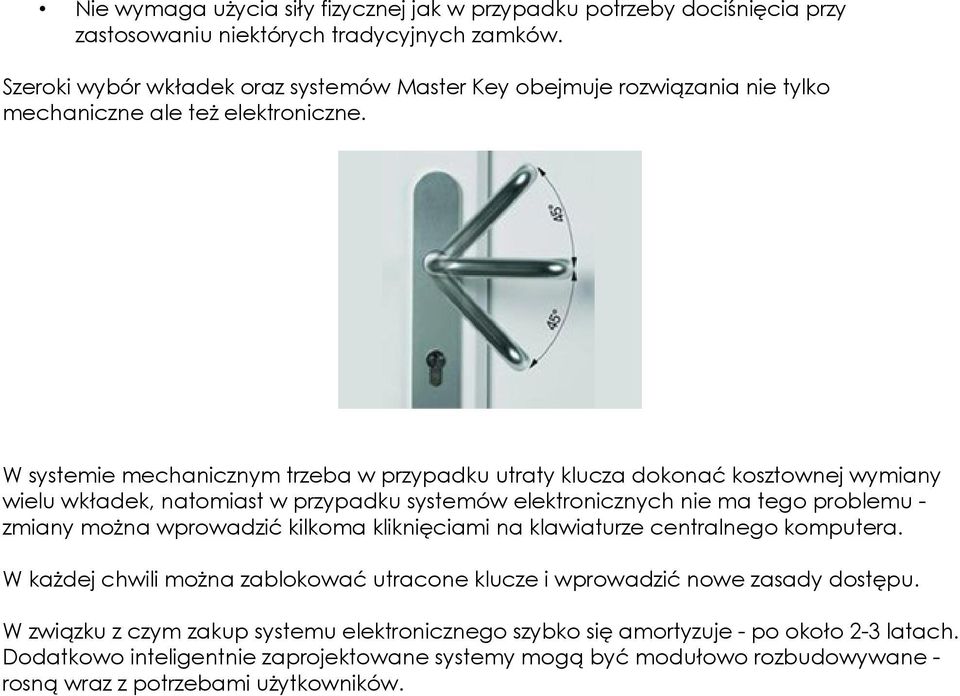 W systemie mechanicznym trzeba w przypadku utraty klucza dokonać kosztownej wymiany wielu wkładek, natomiast w przypadku systemów elektronicznych nie ma tego problemu zmiany można wprowadzić