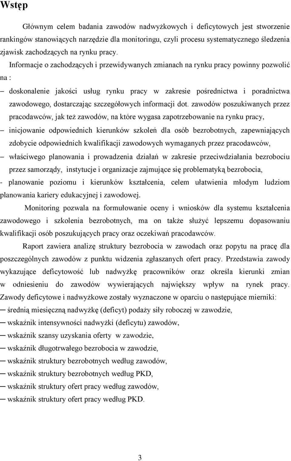 Informacje o zachodzących i przewidywanych zmianach na rynku pracy powinny pozwolić na : doskonalenie jakości usług rynku pracy w zakresie pośrednictwa i poradnictwa zawodowego, dostarczając