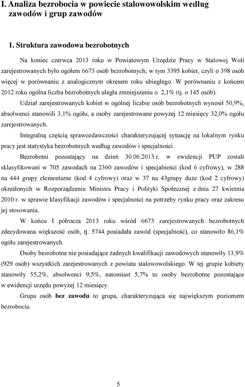 w porównaniu z analogicznym okresem roku ubiegłego. W porównaniu z końcem 2012 roku ogólna liczba bezrobotnych uległa zmniejszeniu o 2,1% (tj. o 145 osób).