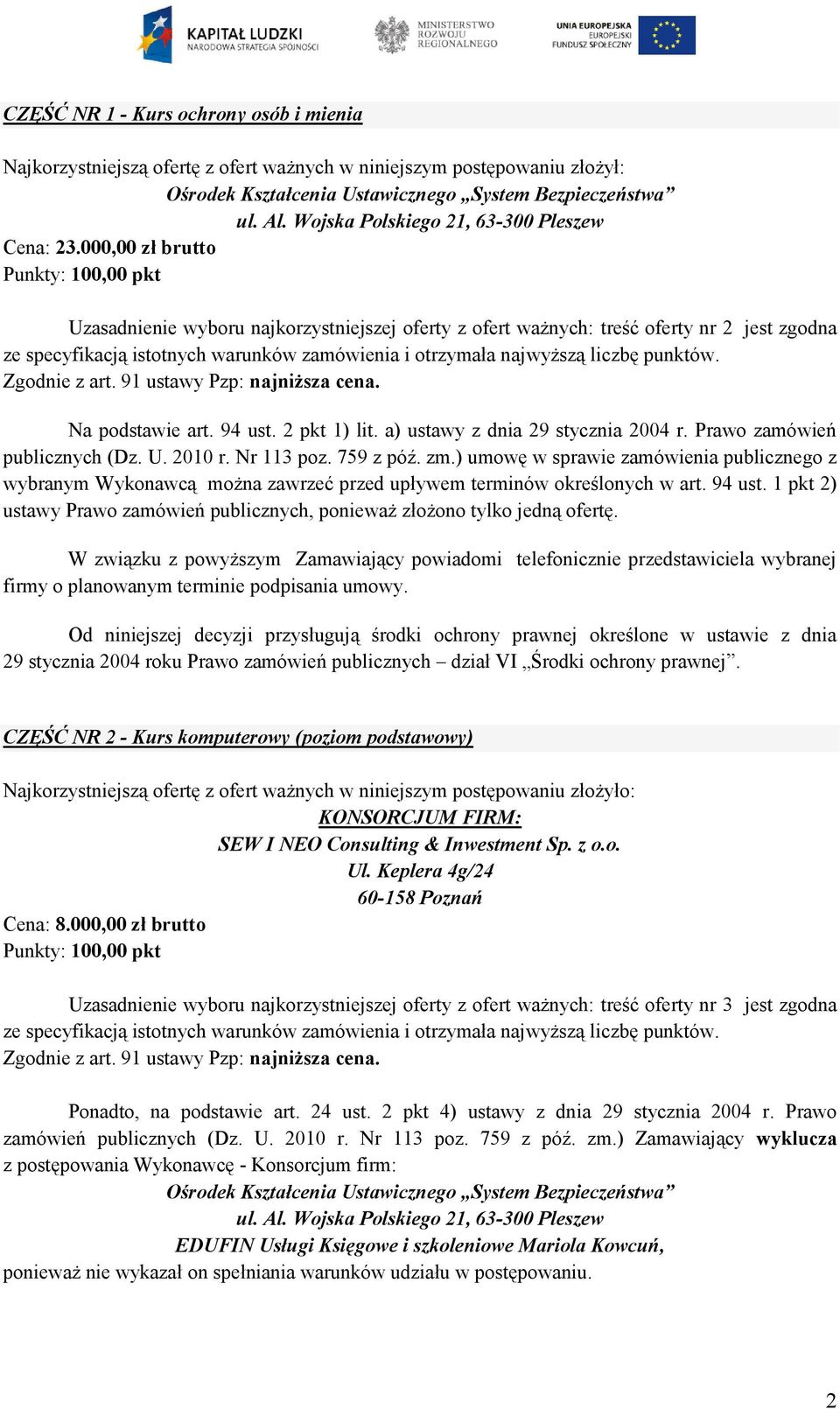 Prawo zamówień publicznych (Dz. U. 2010 r. Nr 113 poz. 759 z póź. zm.) umowę w sprawie zamówienia publicznego z wybranym Wykonawcą można zawrzeć przed upływem terminów określonych w art. 94 ust.