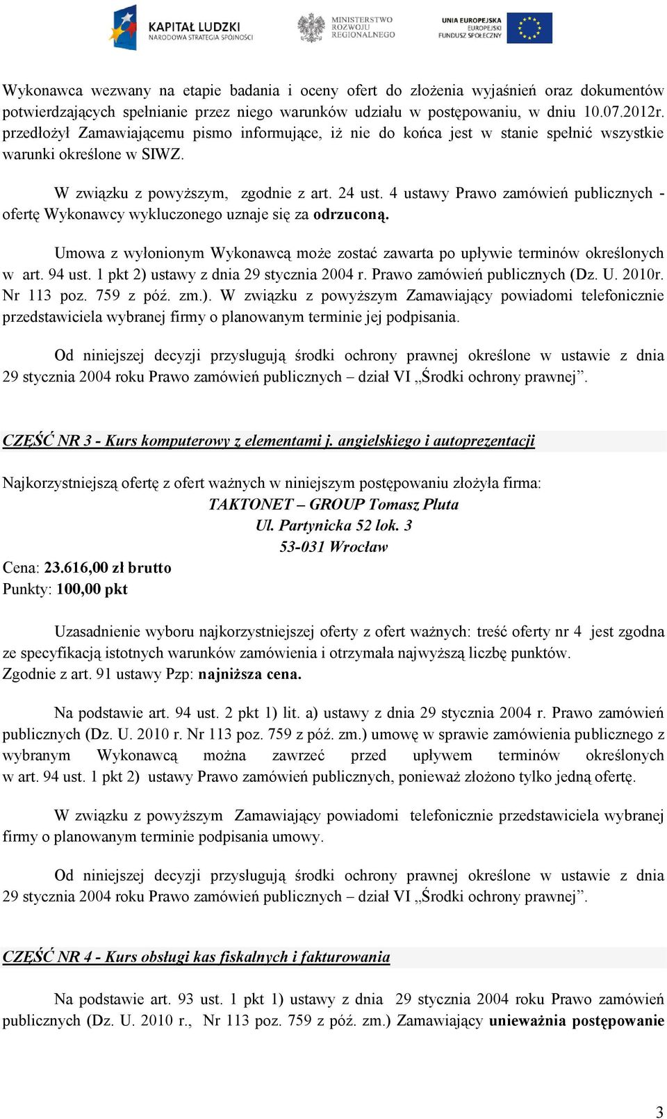 4 ustawy Prawo zamówień publicznych ofertę Wykonawcy wykluczonego uznaje się za odrzuconą. Umowa z wyłonionym Wykonawcą może zostać zawarta po upływie terminów określonych w art. 94 ust.