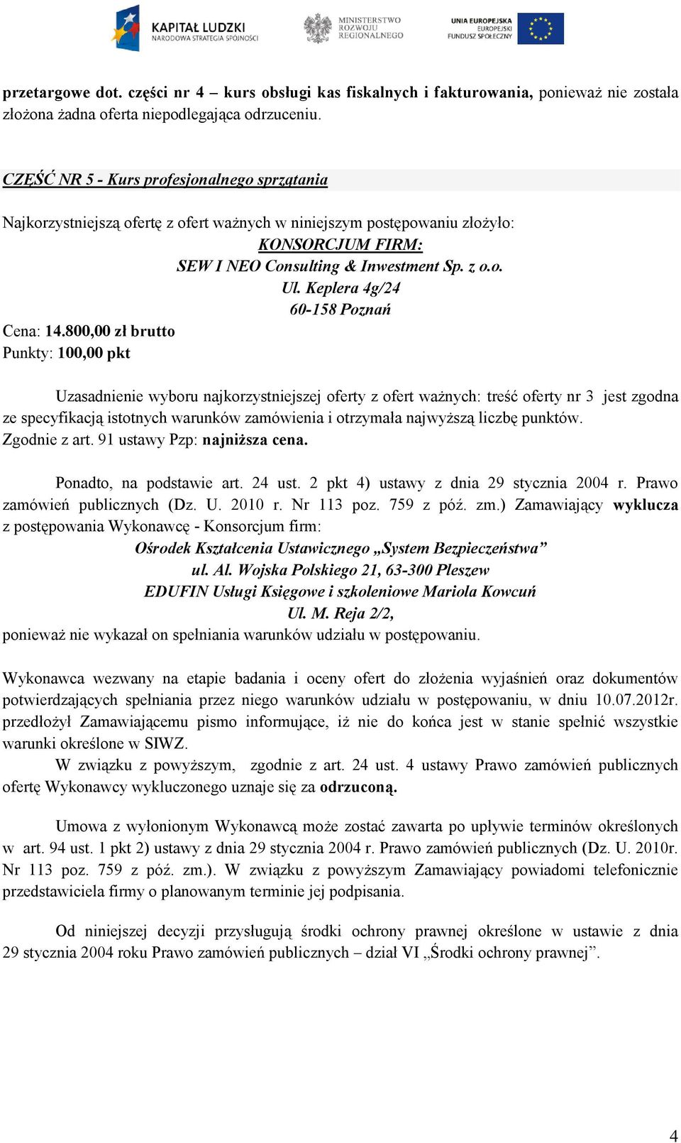 800,00 zł brutto Uzasadnienie wyboru najkorzystniejszej oferty z ofert ważnych: treść oferty nr 3 jest zgodna Ponadto, na podstawie art. 24 ust. 2 pkt 4) ustawy z dnia 29 stycznia 2004 r.