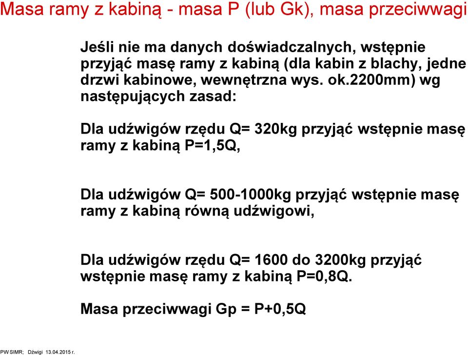 00mm) wg następujących zasad: Dla udźwigów rzędu Q= 30kg przyjąć wstępnie masę ramy z kabiną P=1,5Q, Dla udźwigów Q=