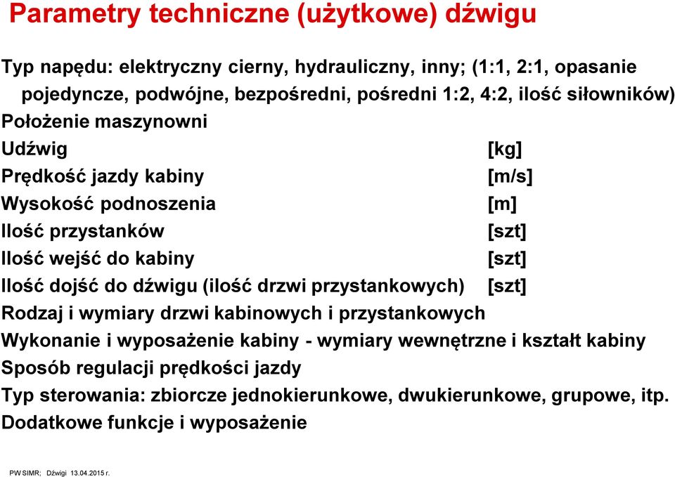 [szt] Ilość dojść do dźwigu (ilość drzwi przystankowych) [szt] Rodzaj i wymiary drzwi kabinowych i przystankowych Wykonanie i wyposażenie kabiny - wymiary