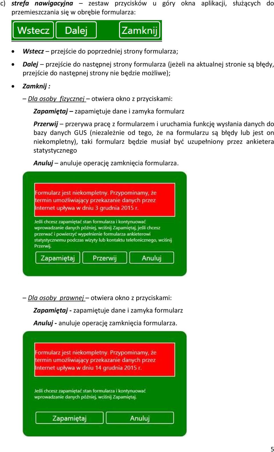 zamyka formularz Przerwij przerywa pracę z formularzem i uruchamia funkcję wysłania danych do bazy danych GUS (niezależnie od tego, że na formularzu są błędy lub jest on niekompletny), taki formularz