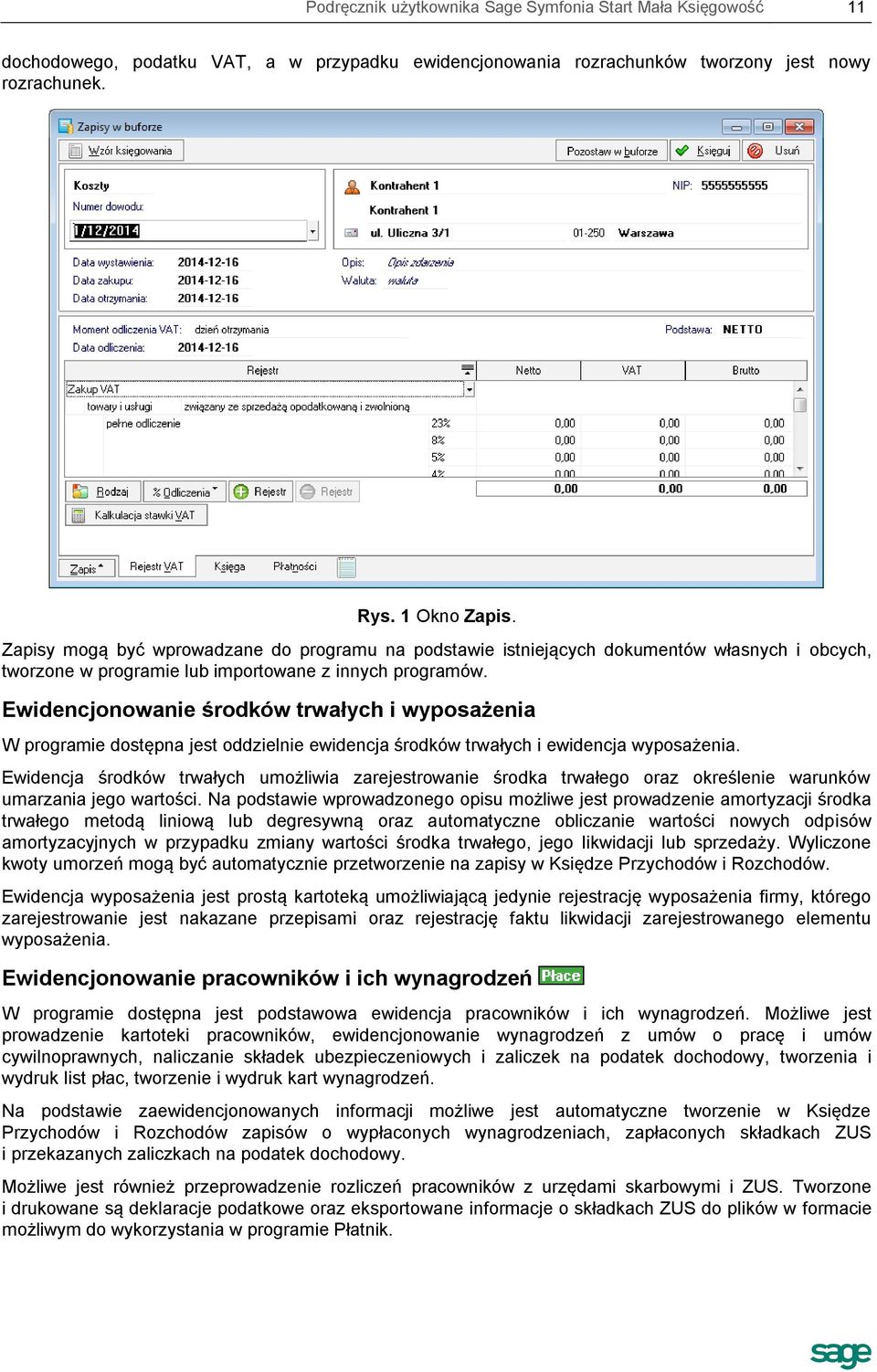 Ewidencjonowanie środków trwałych i wyposażenia W programie dostępna jest oddzielnie ewidencja środków trwałych i ewidencja wyposażenia.