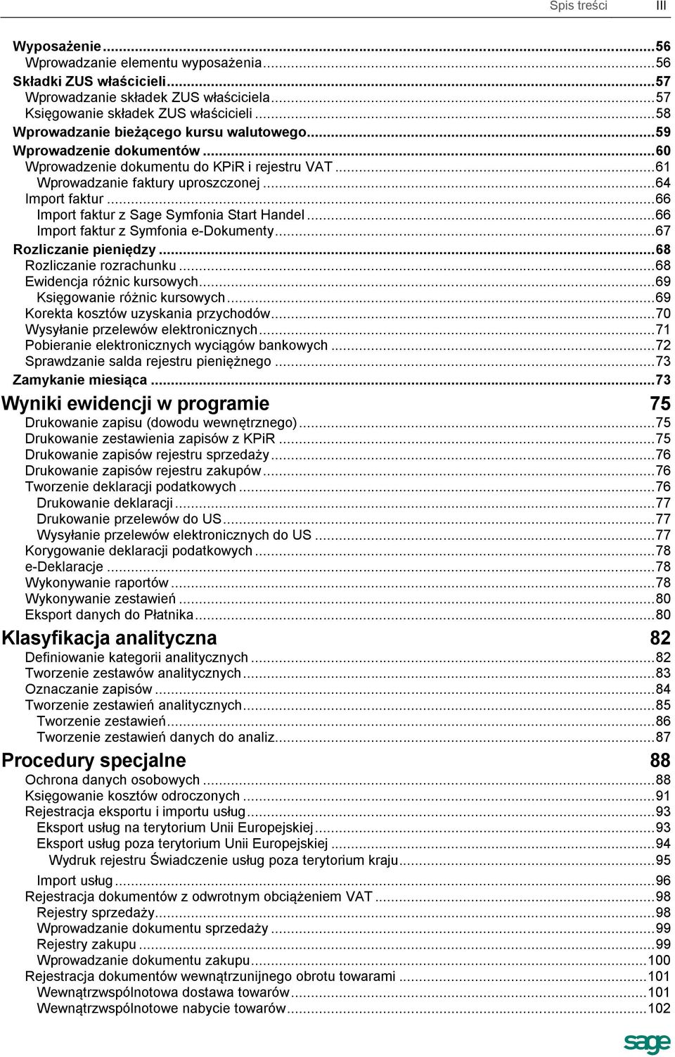 .. 66 Import faktur z Sage Symfonia Start Handel... 66 Import faktur z Symfonia e-dokumenty... 67 Rozliczanie pieniędzy... 68 Rozliczanie rozrachunku... 68 Ewidencja różnic kursowych.