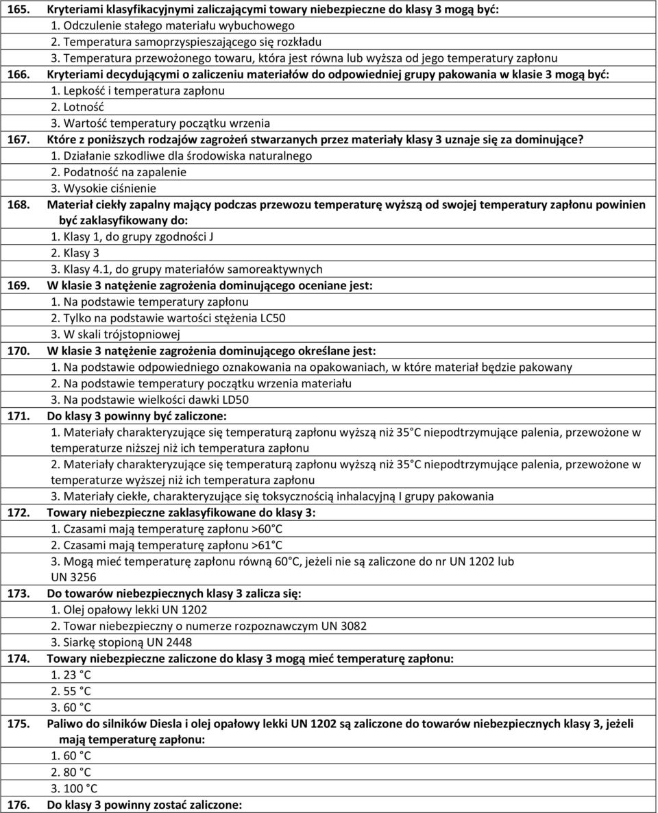 Lepkość i temperatura zapłonu 2. Lotność 3. Wartość temperatury początku wrzenia 167. Które z poniższych rodzajów zagrożeń stwarzanych przez materiały klasy 3 uznaje się za dominujące? 1. Działanie szkodliwe dla środowiska naturalnego 2.