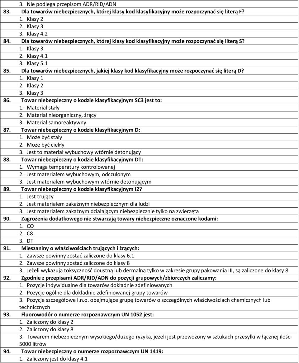 Dla towarów niebezpiecznych, jakiej klasy kod klasyfikacyjny może rozpoczynać się literą D? 1. Klasy 1 2. Klasy 2 3. Klasy 3 86. Towar niebezpieczny o kodzie klasyfikacyjnym SC3 jest to: 1.