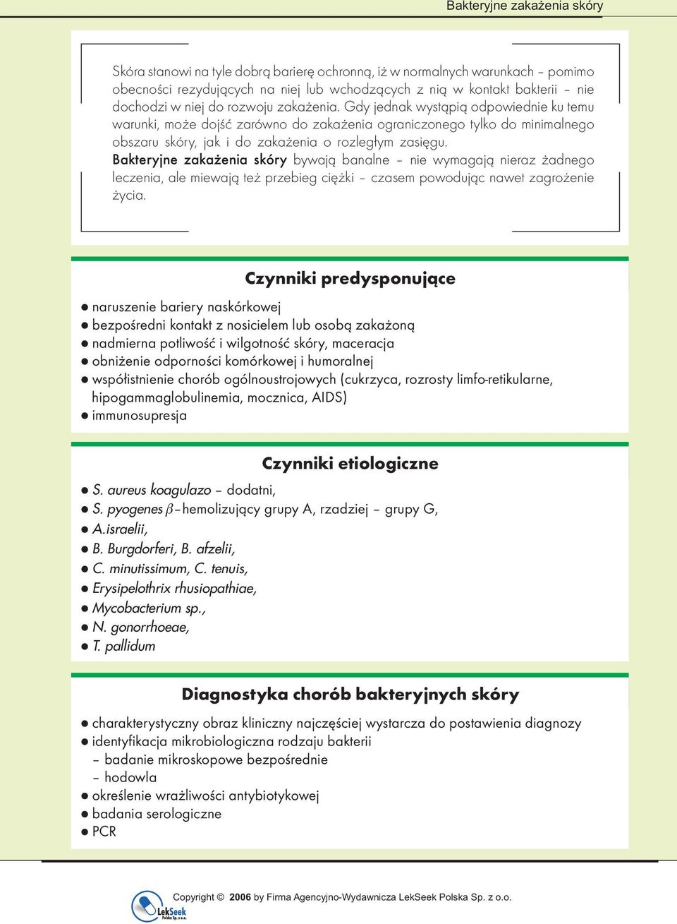 Bakteryjne zakażenia skóry bywają banalne nie wymagają nieraz żadnego leczenia, ale miewają też przebieg ciężki czasem powodując nawet zagrożenie życia.