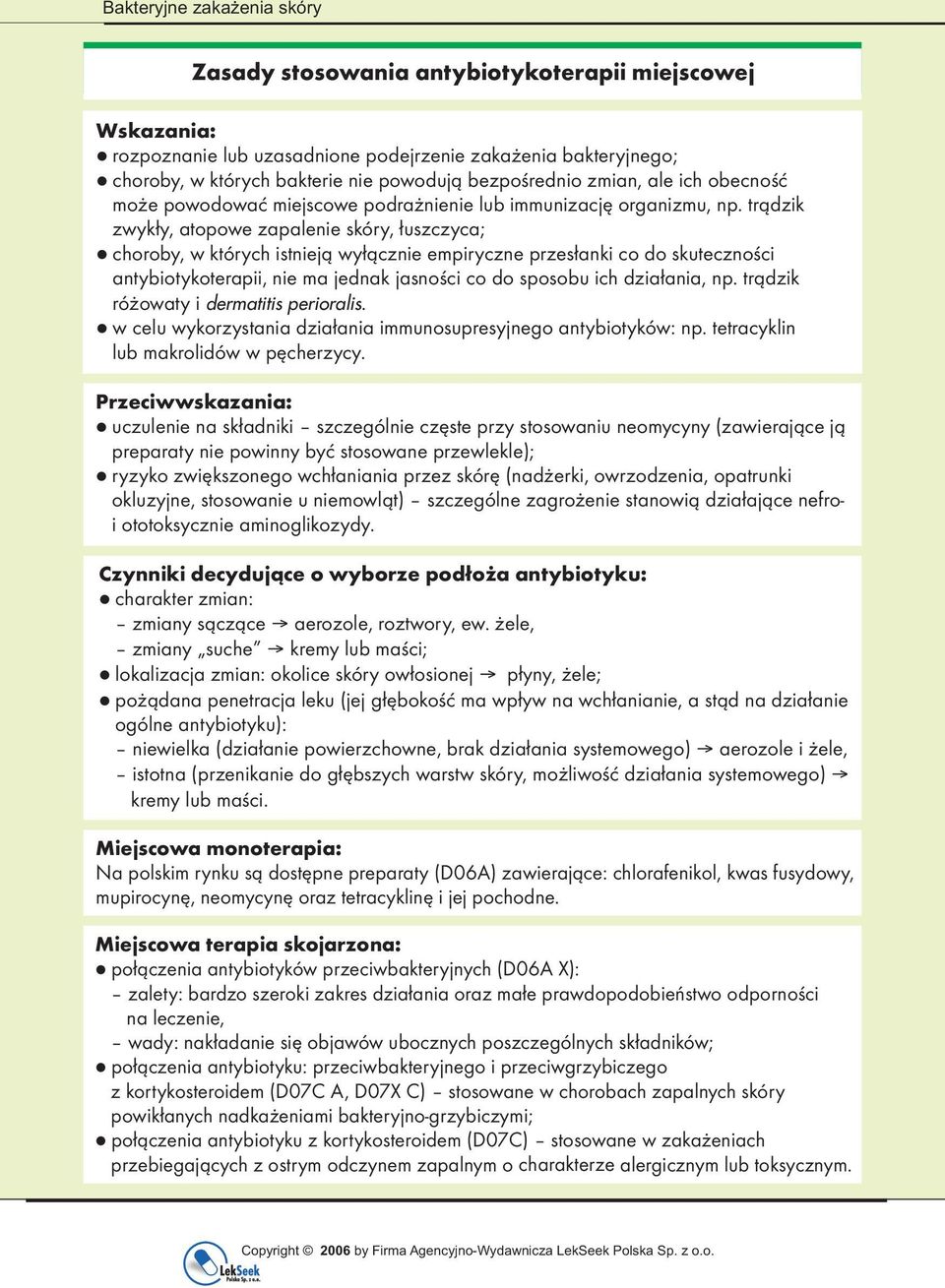 trądzik zwykły, atopowe zapalenie skóry, łuszczyca; choroby, w których istnieją wyłącznie empiryczne przesłanki co do skuteczności antybiotykoterapii, nie ma jednak jasności co do sposobu ich