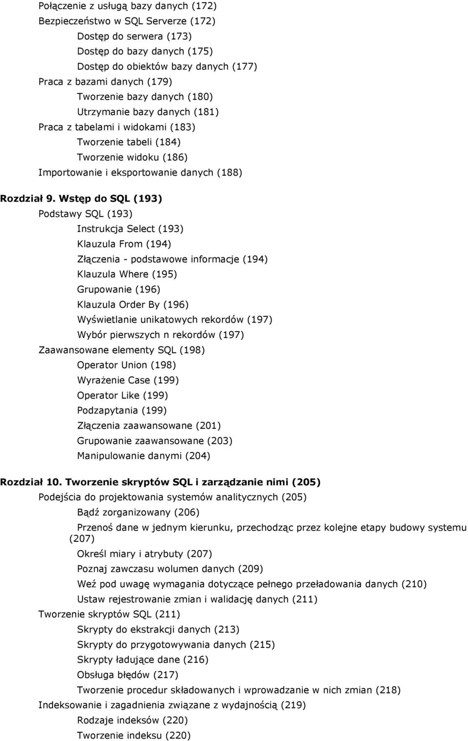 Wstęp do SQL (193) Podstawy SQL (193) Instrukcja Select (193) Klauzula From (194) Złączenia - podstawowe informacje (194) Klauzula Where (195) Grupowanie (196) Klauzula Order By (196) Wyświetlanie