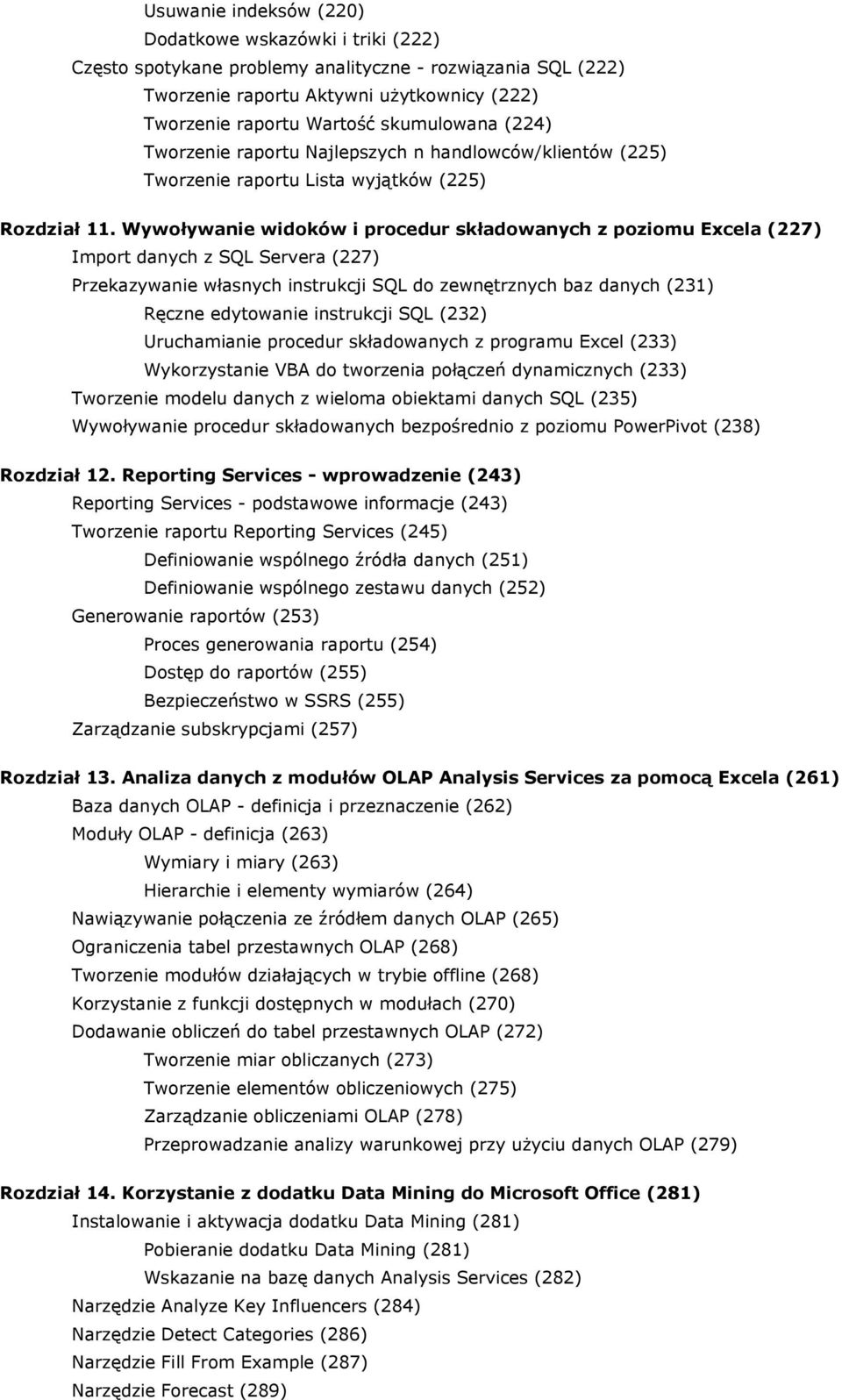 Wywoływanie widoków i procedur składowanych z poziomu Excela (227) Import danych z SQL Servera (227) Przekazywanie własnych instrukcji SQL do zewnętrznych baz danych (231) Ręczne edytowanie