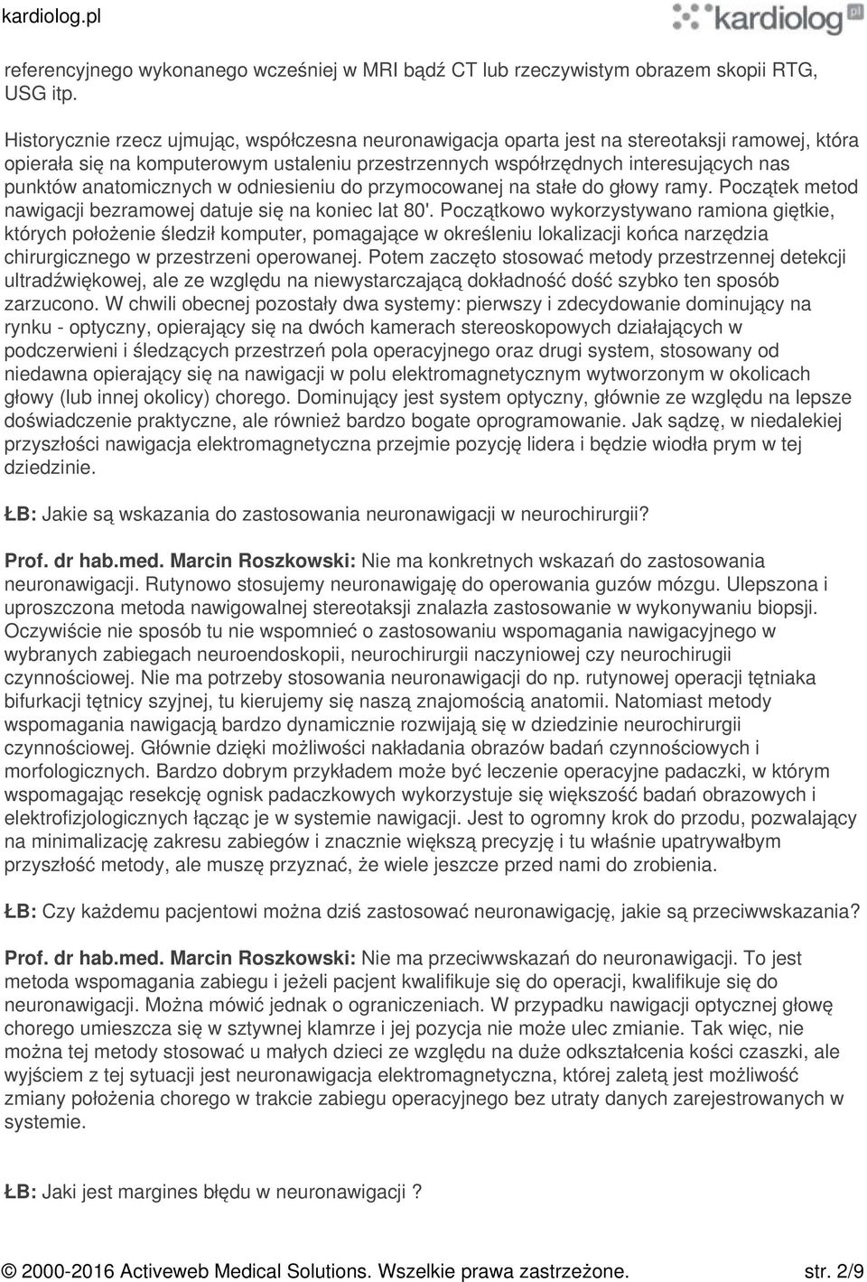 anatomicznych w odniesieniu do przymocowanej na stałe do głowy ramy. Początek metod nawigacji bezramowej datuje się na koniec lat 80'.