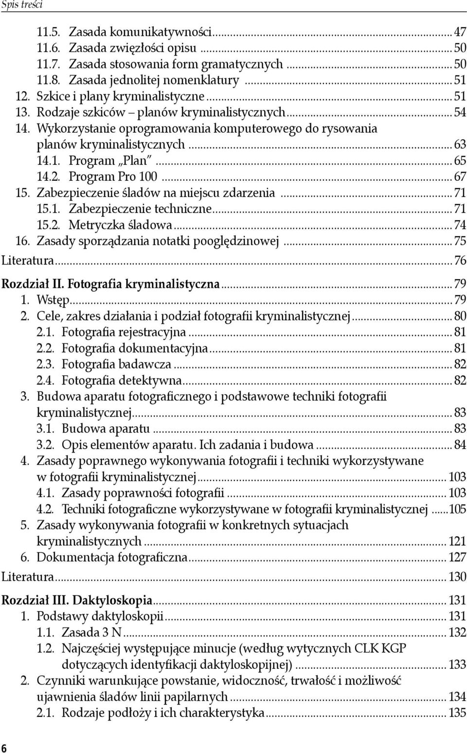 .. 67 15. Zabezpieczenie śladów na miejscu zdarzenia... 71 15.1. Zabezpieczenie techniczne... 71 15.2. Metryczka śladowa... 74 16. Zasady sporządzania notatki pooględzinowej... 75 Literatura.