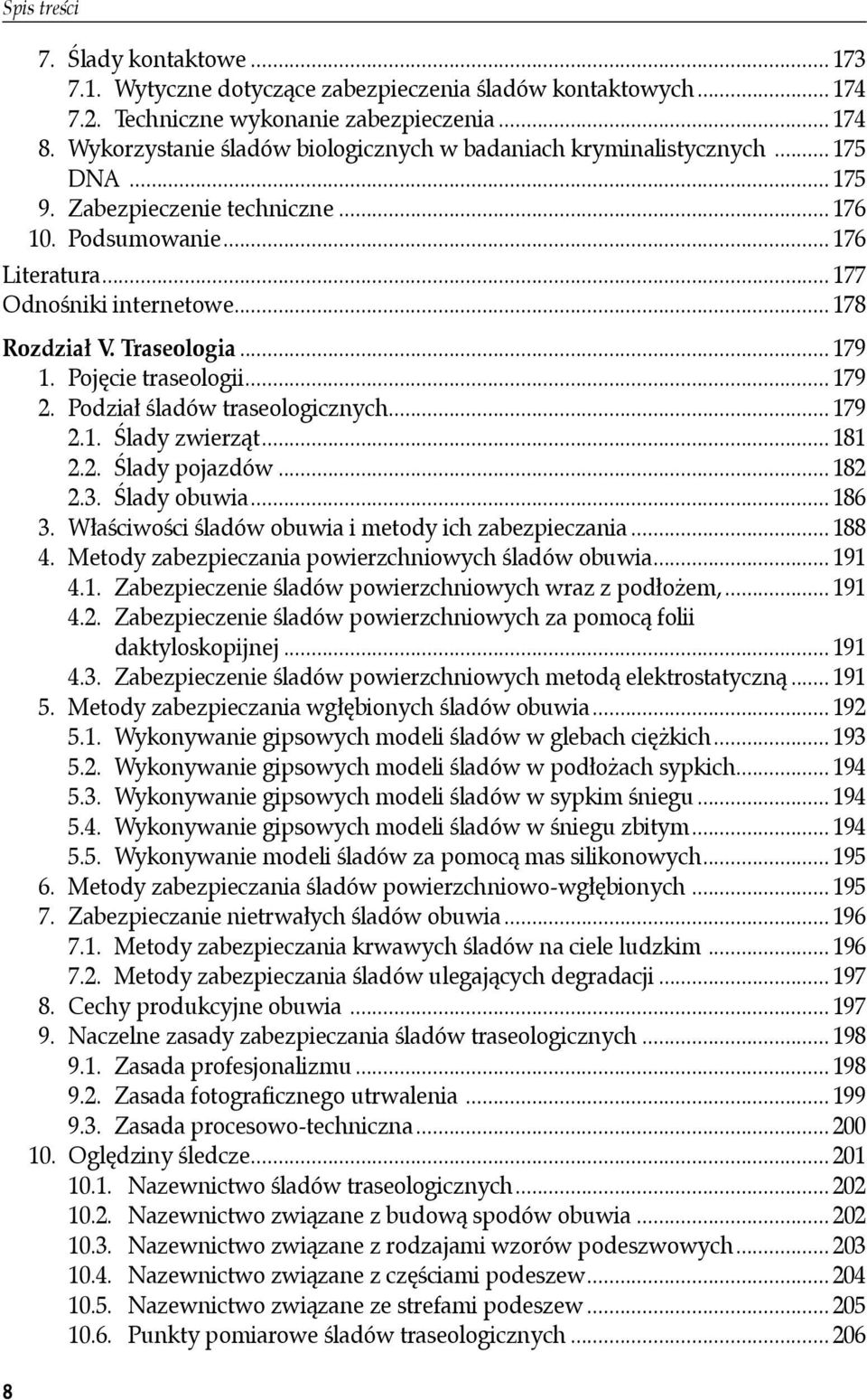 Traseologia... 179 1. Pojęcie traseologii... 179 2. Podział śladów traseologicznych... 179 2.1. Ślady zwierząt... 181 2.2. Ślady pojazdów... 182 2.3. Ślady obuwia... 186 3.