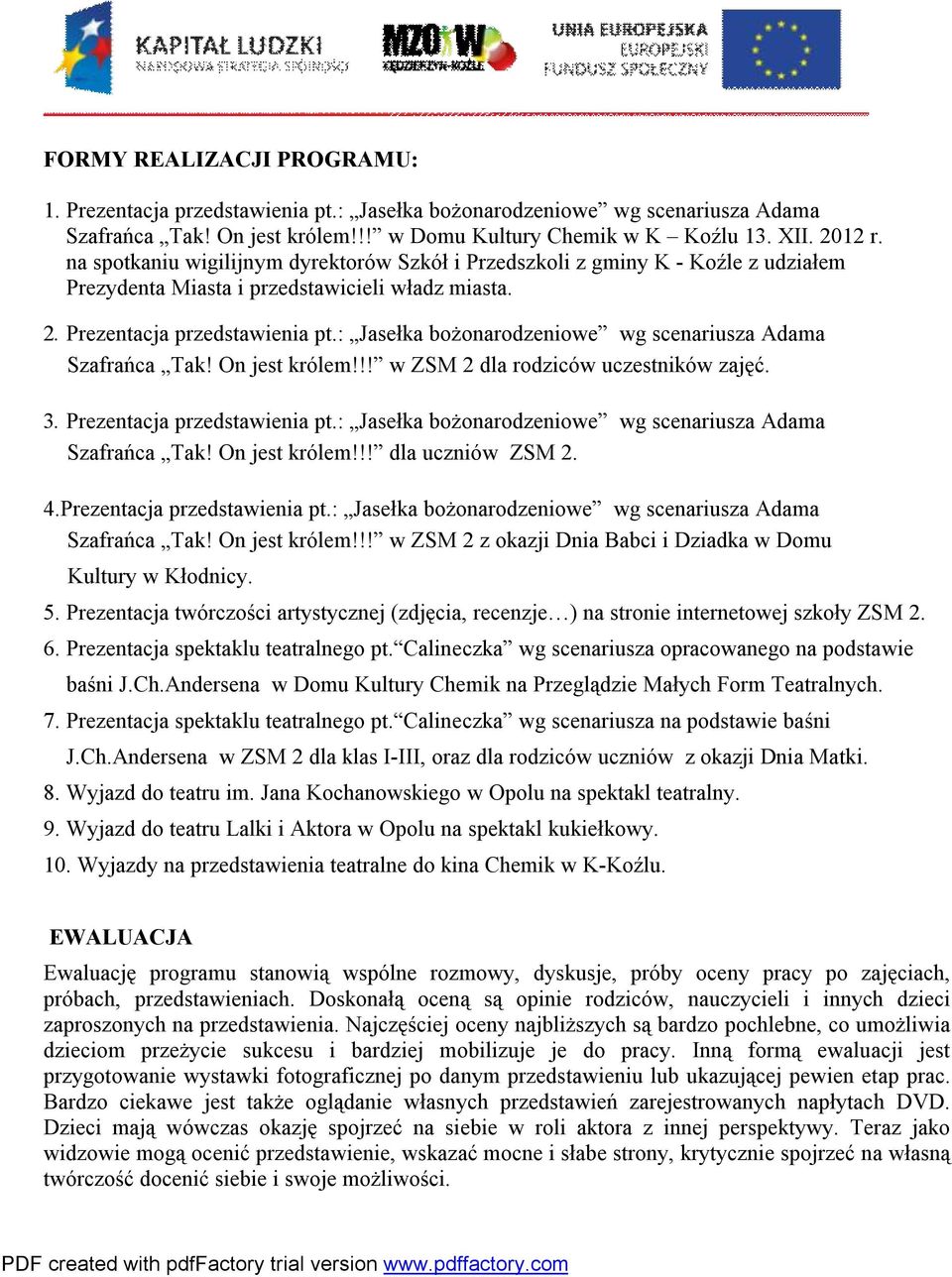 : Jasełka bożonarodzeniowe wg scenariusza Adama Szafrańca Tak! On jest królem!!! w ZSM 2 dla rodziców uczestników zajęć. 3. Prezentacja przedstawienia pt.