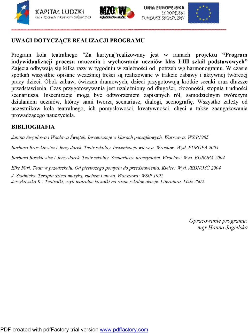 W czasie spotkań wszystkie opisane wcześniej treści są realizowane w trakcie zabawy i aktywnej twórczej pracy dzieci.