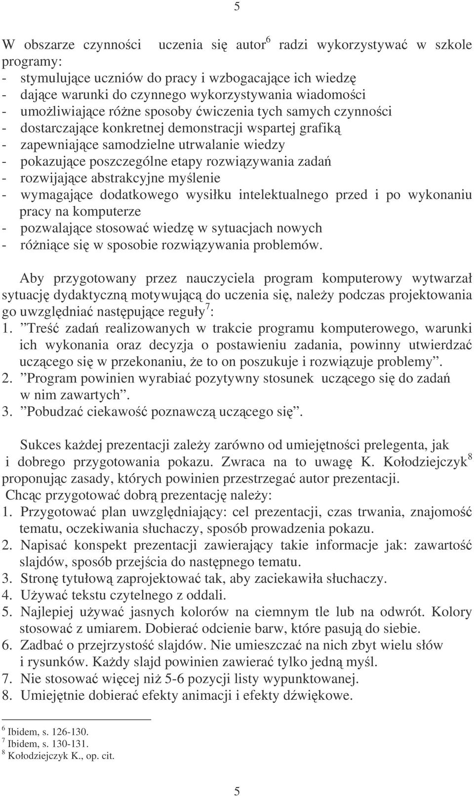 zada - rozwijajce abstrakcyjne mylenie - wymagajce dodatkowego wysiłku intelektualnego przed i po wykonaniu pracy na komputerze - pozwalajce stosowa wiedz w sytuacjach nowych - rónice si w sposobie