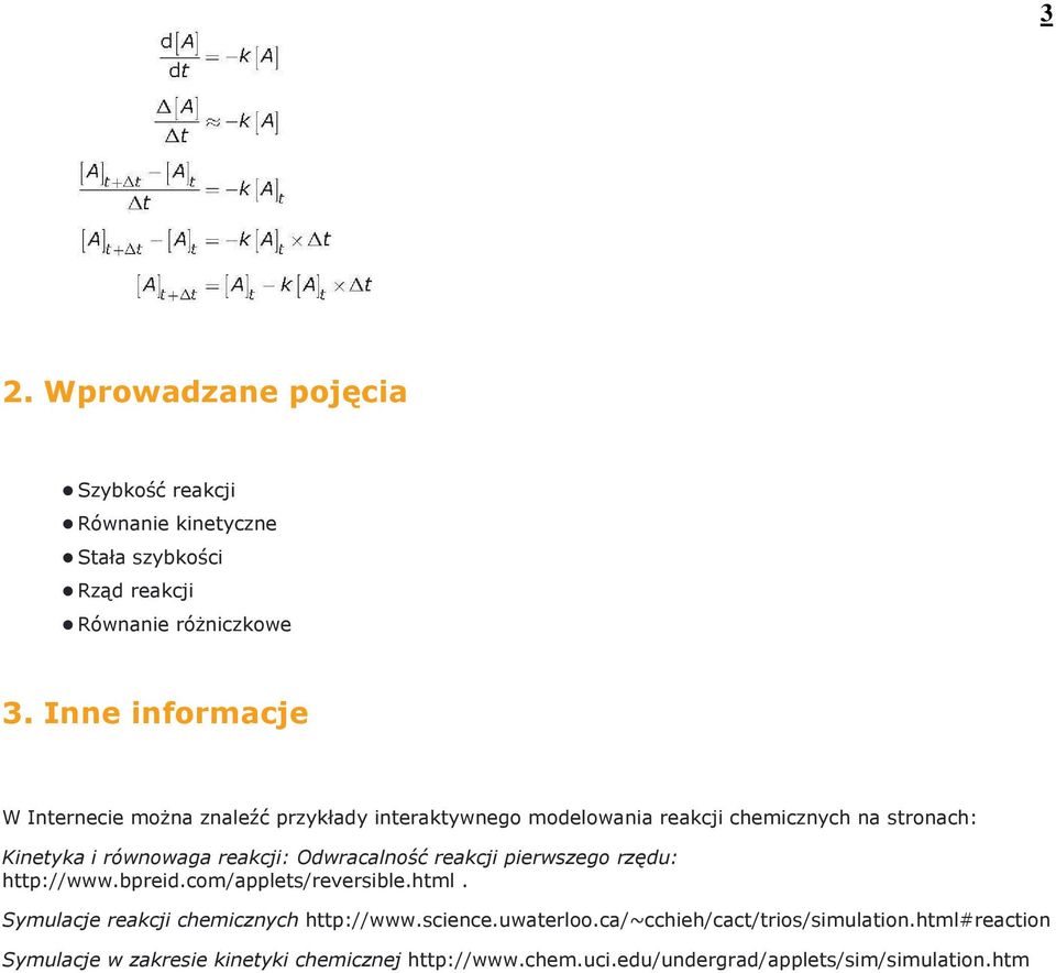 reakcji: Odwracalność reakcji pierwszego rzędu: http://www.bpreid.com/applets/reversible.html. Symulacje reakcji chemicznych http://www.