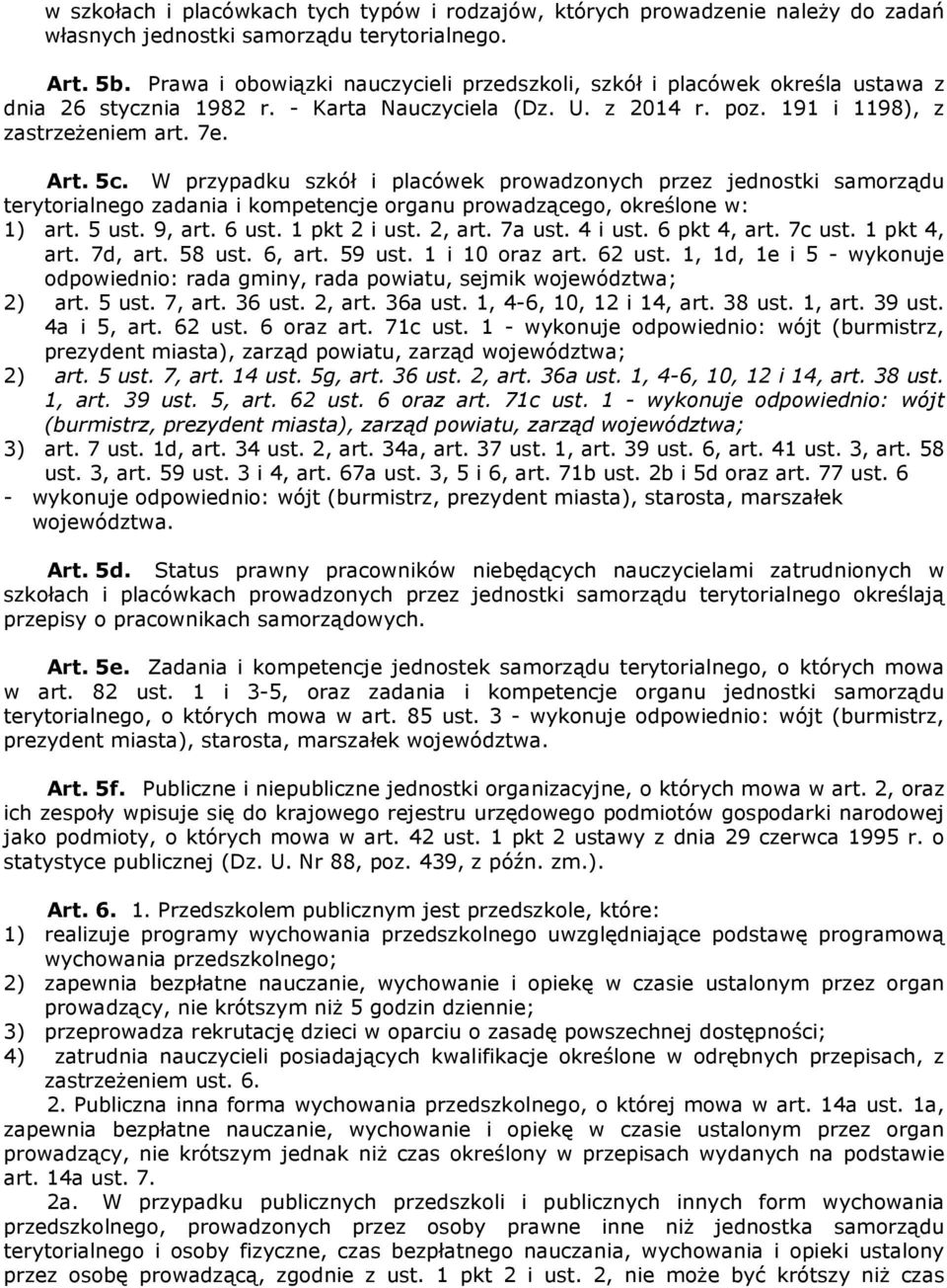 W przypadku szkół i placówek prowadzonych przez jednostki samorządu terytorialnego zadania i kompetencje organu prowadzącego, określone w: 1) art. 5 ust. 9, art. 6 ust. 1 pkt 2 i ust. 2, art. 7a ust.