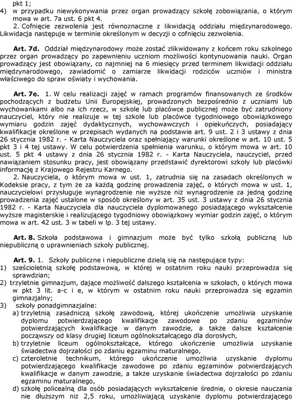 Oddział międzynarodowy może zostać zlikwidowany z końcem roku szkolnego przez organ prowadzący po zapewnieniu uczniom możliwości kontynuowania nauki.