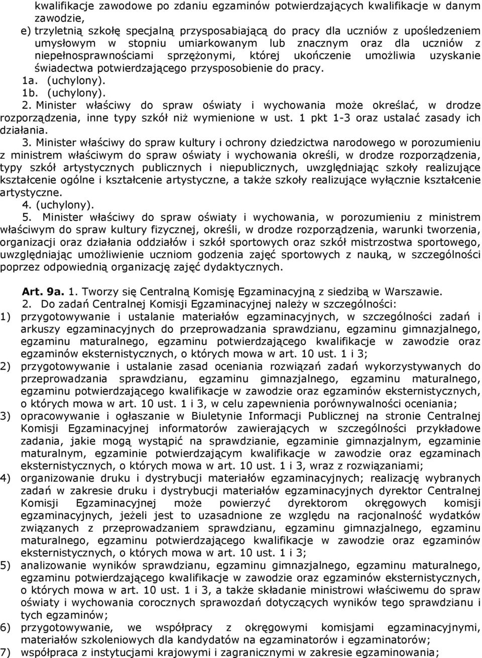 (uchylony). 2. Minister właściwy do spraw oświaty i wychowania może określać, w drodze rozporządzenia, inne typy szkół niż wymienione w ust. 1 pkt 1-3 oraz ustalać zasady ich działania. 3.