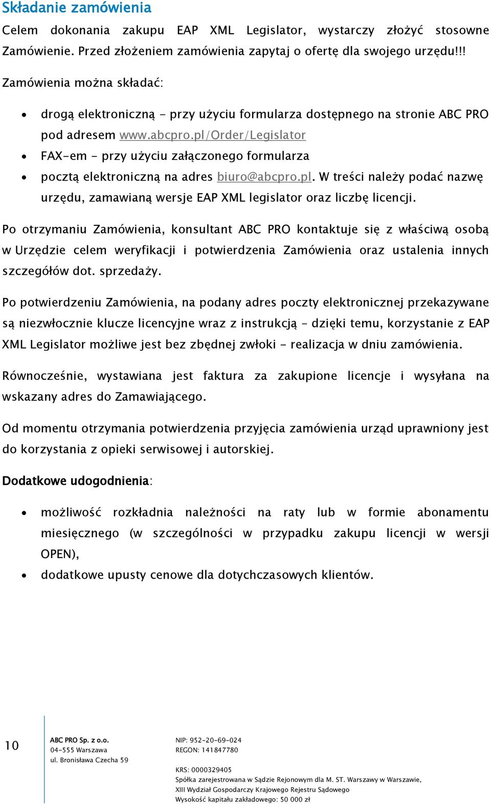 pl/order/legislator FAX-em - przy użyciu załączonego formularza pocztą elektroniczną na adres biuro@abcpro.pl. W treści należy podać nazwę urzędu, zamawianą wersje EAP XML legislator oraz liczbę licencji.
