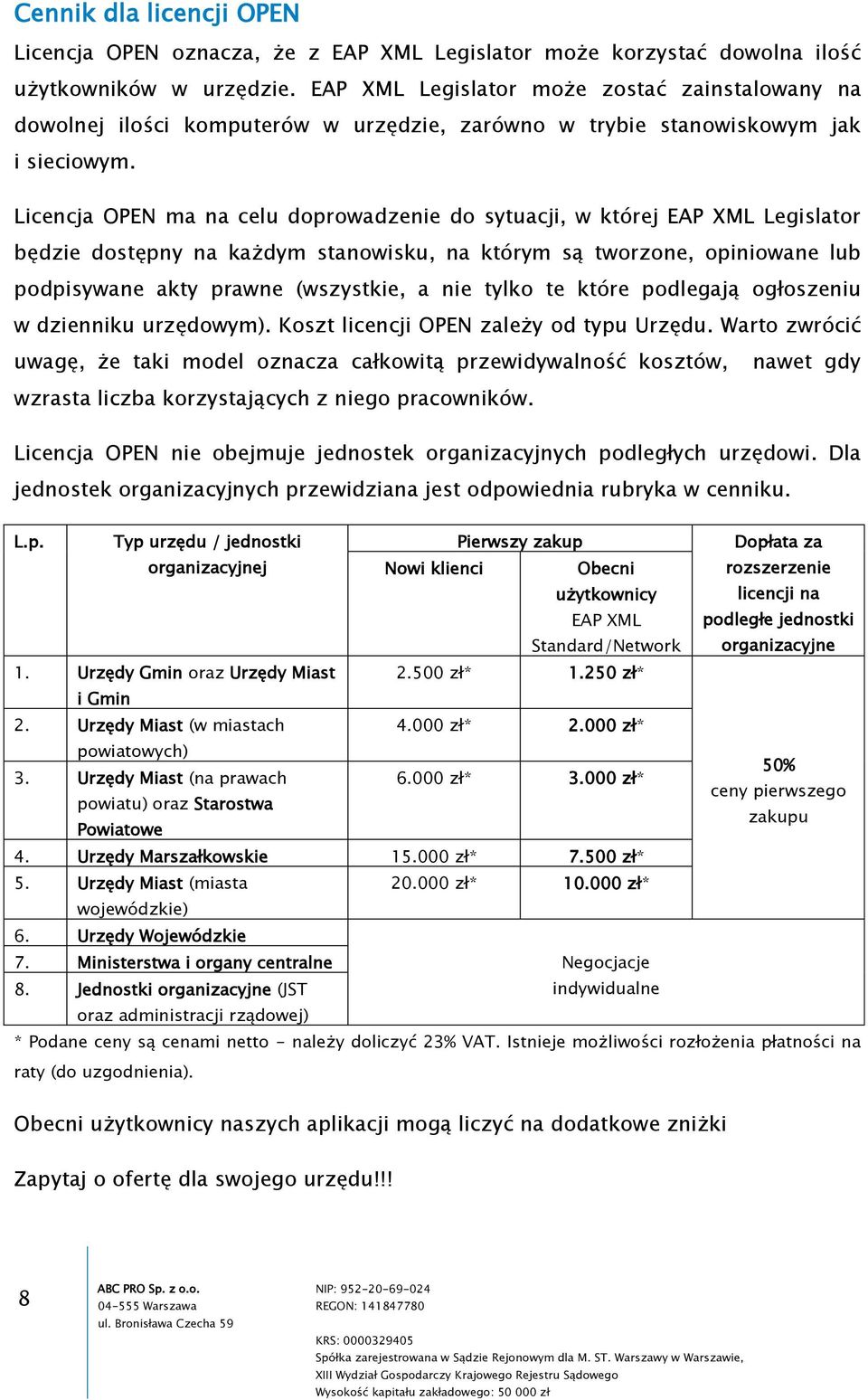 Licencja OPEN ma na celu doprowadzenie do sytuacji, w której EAP XML Legislator będzie dostępny na każdym stanowisku, na którym są tworzone, opiniowane lub podpisywane akty prawne (wszystkie, a nie