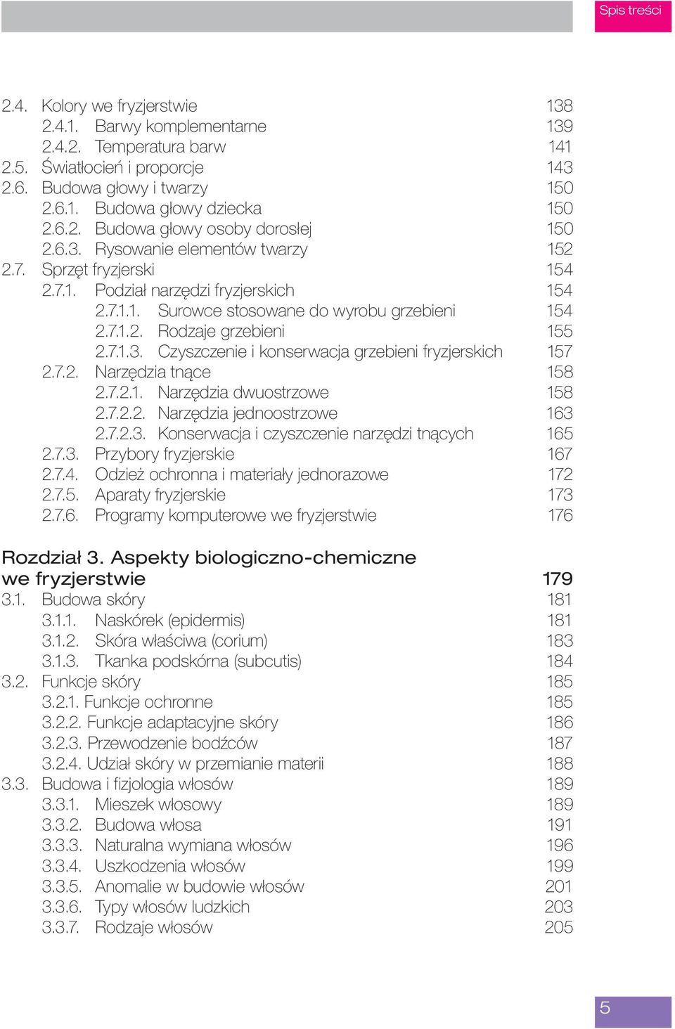 7.2. Narzędzia tnące 158 2.7.2.1. Narzędzia dwuostrzowe 158 2.7.2.2. Narzędzia jednoostrzowe 163 2.7.2.3. Konserwacja i czyszczenie narzędzi tnących 165 2.7.3. Przybory fryzjerskie 167 2.7.4.