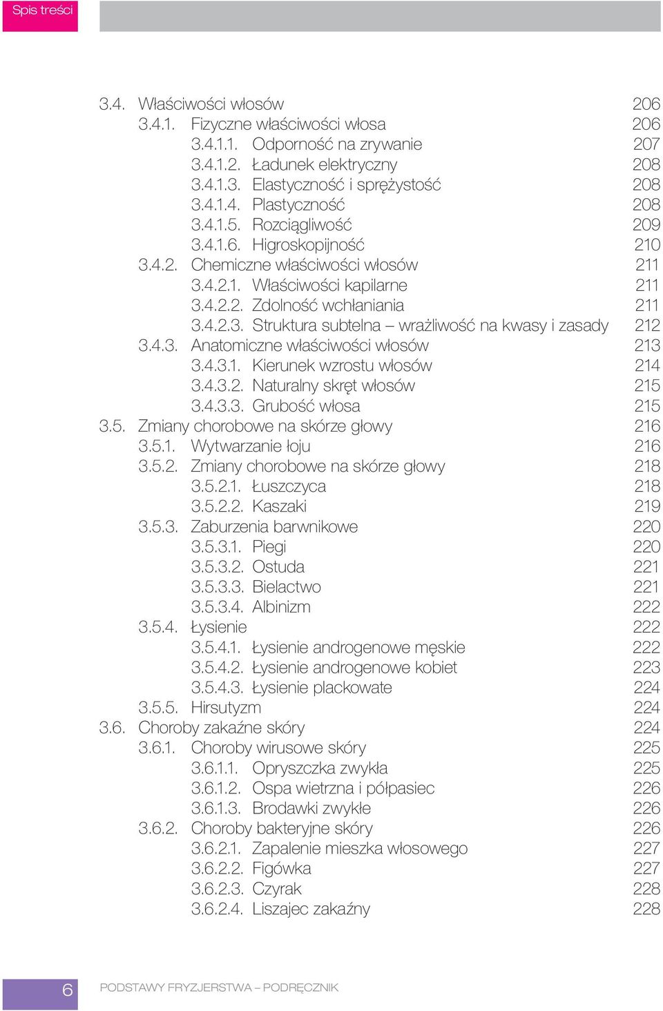 4.3. Anatomiczne właściwości włosów 213 3.4.3.1. Kierunek wzrostu włosów 214 3.4.3.2. Naturalny skręt włosów 215 3.4.3.3. Grubość włosa 215 3.5. Zmiany chorobowe na skórze głowy 216 3.5.1. Wytwarzanie łoju 216 3.