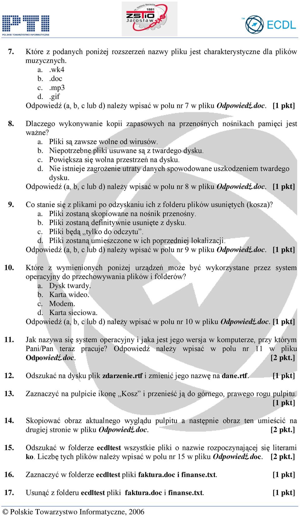 Powiększa się wolna przestrzeń na dysku. d. Nie istnieje zagrożenie utraty danych spowodowane uszkodzeniem twardego dysku. Odpowiedź (a, b, c lub d) należy wpisać w polu nr 8 w pliku Odpowiedź.doc. 9.