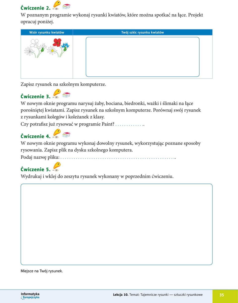 Porównaj swój rysunek z rysunkami kolegów i koleżanek z klasy. Czy potrafisz już rysować w programie Paint?.............. Ćwiczenie 4.