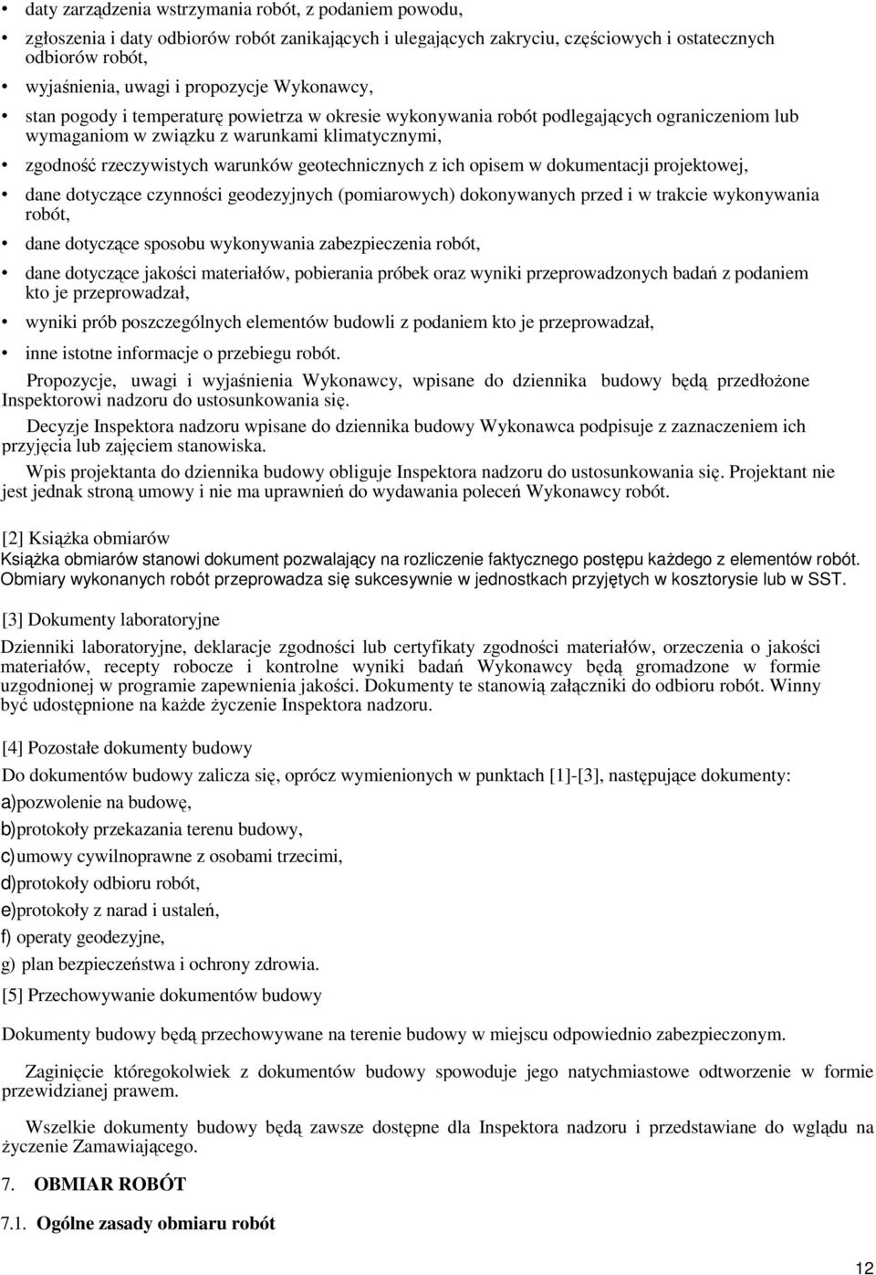 geotechnicznych z ich opisem w dokumentacji projektowej, dane dotyczące czynności geodezyjnych (pomiarowych) dokonywanych przed i w trakcie wykonywania robót, dane dotyczące sposobu wykonywania