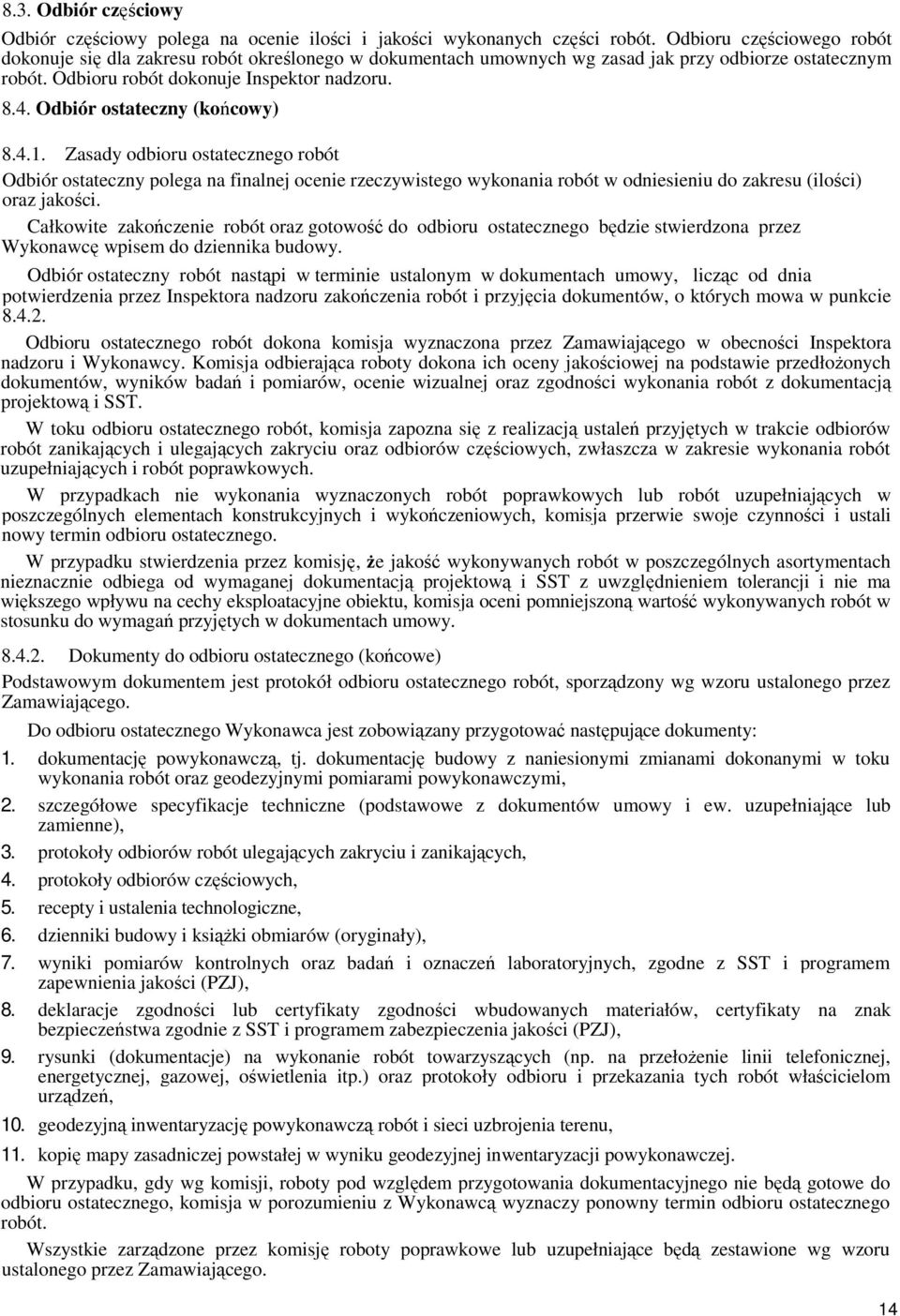 Odbiór ostateczny (końcowy) 8.4.1. Zasady odbioru ostatecznego robót Odbiór ostateczny polega na finalnej ocenie rzeczywistego wykonania robót w odniesieniu do zakresu (ilości) oraz jakości.