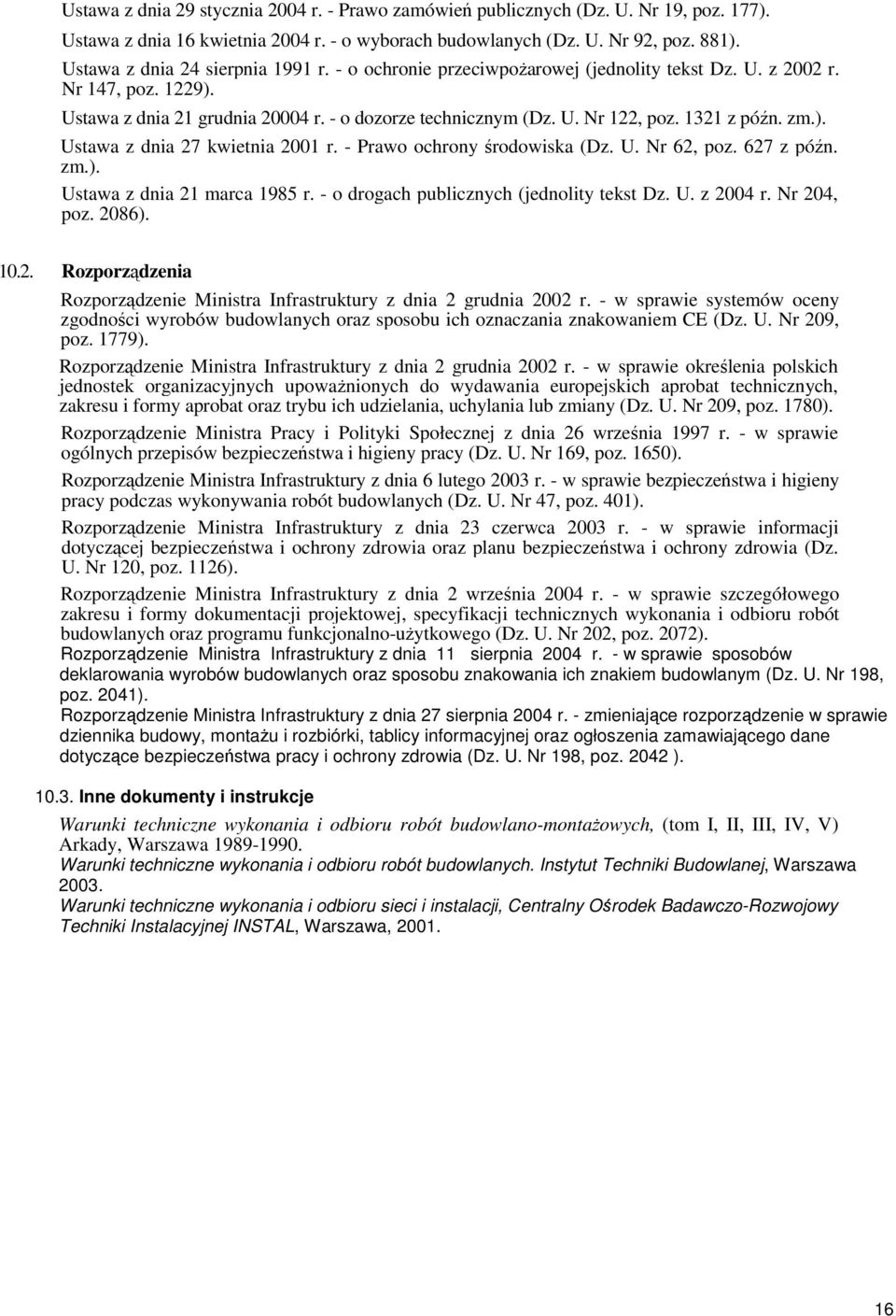 1321 z późn. zm.). Ustawa z dnia 27 kwietnia 2001 r. - Prawo ochrony środowiska (Dz. U. Nr 62, poz. 627 z późn. zm.). Ustawa z dnia 21 marca 1985 r. - o drogach publicznych (jednolity tekst Dz. U. z 2004 r.