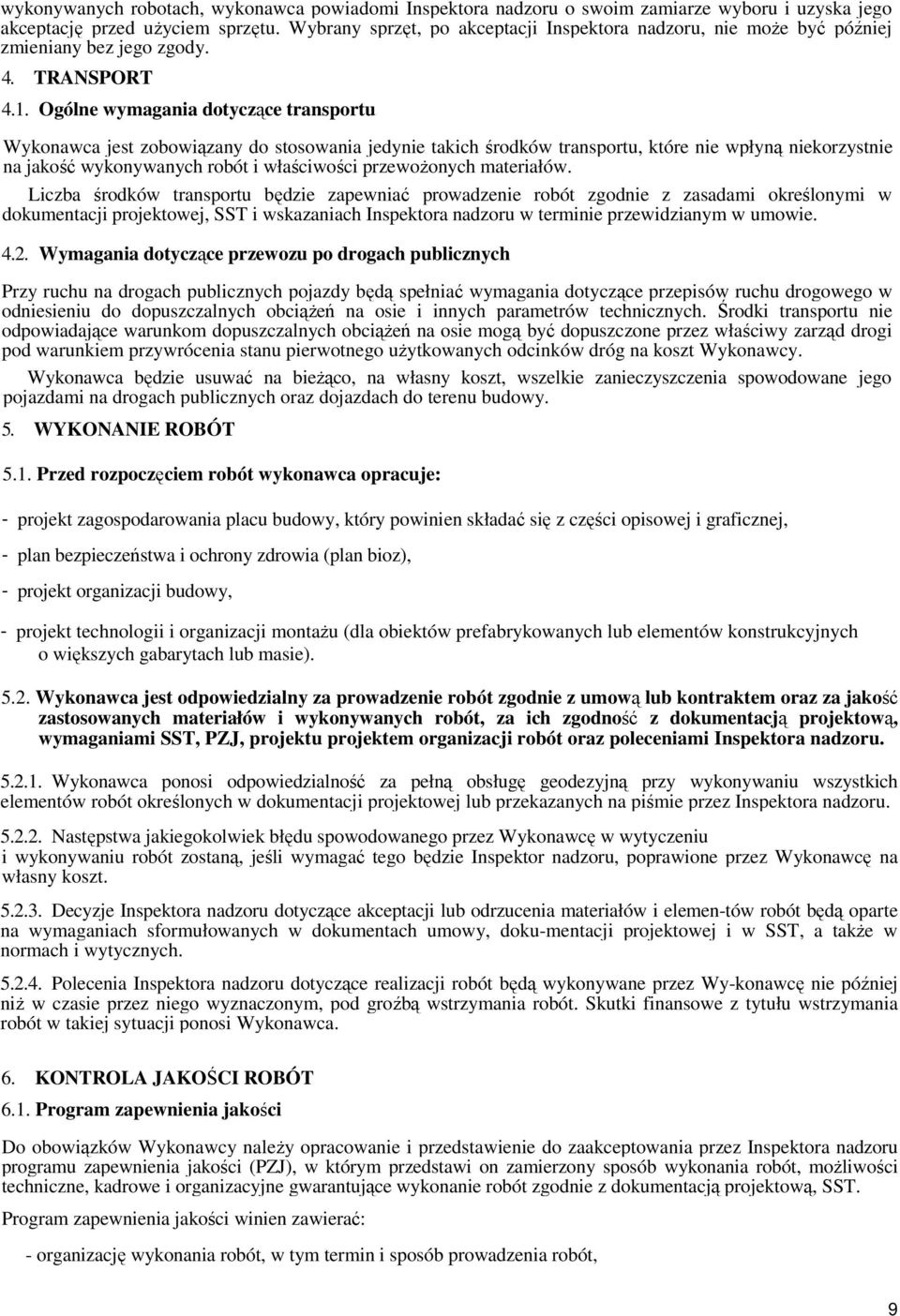 Ogólne wymagania dotyczące transportu Wykonawca jest zobowiązany do stosowania jedynie takich środków transportu, które nie wpłyną niekorzystnie na jakość wykonywanych robót i właściwości