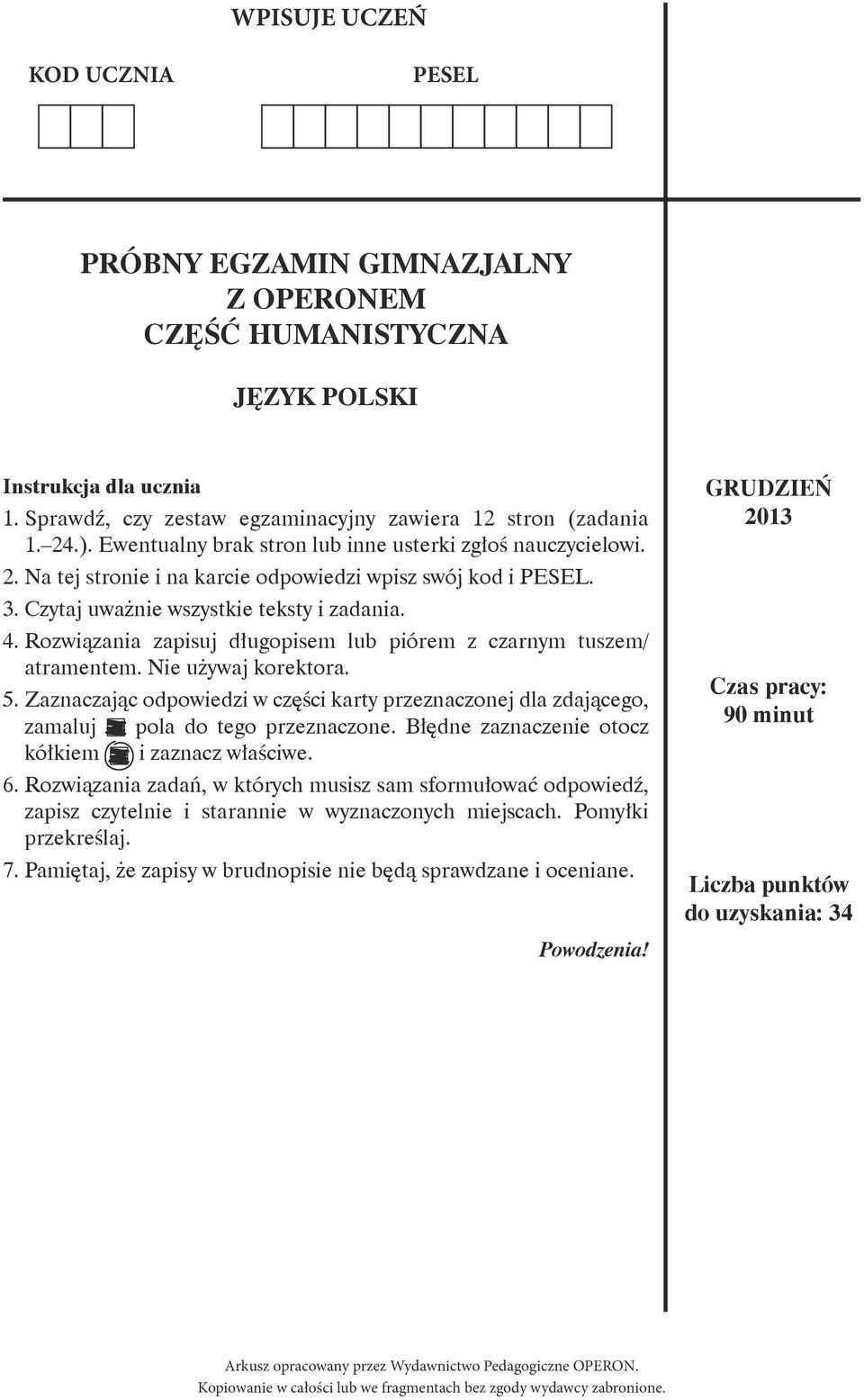 Rozwiązania zapisuj długopisem lub piórem z czarnym tuszem/ atramentem. Nie używaj korektora. 5. Zaznaczając odpowiedzi w części karty przeznaczonej dla zdającego, zamaluj A pola do tego przeznaczone.