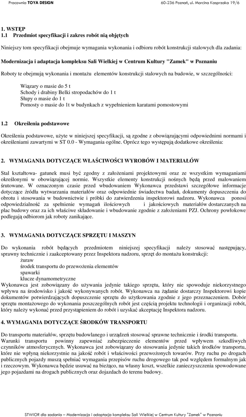 Wielkiej w Centrum Kultury "Zamek" w Poznaniu Roboty te obejmują wykonania i montaŝu elementów konstrukcji stalowych na budowie, w szczególności: - Wiązary o masie do 5 t - Schody i drabiny Belki