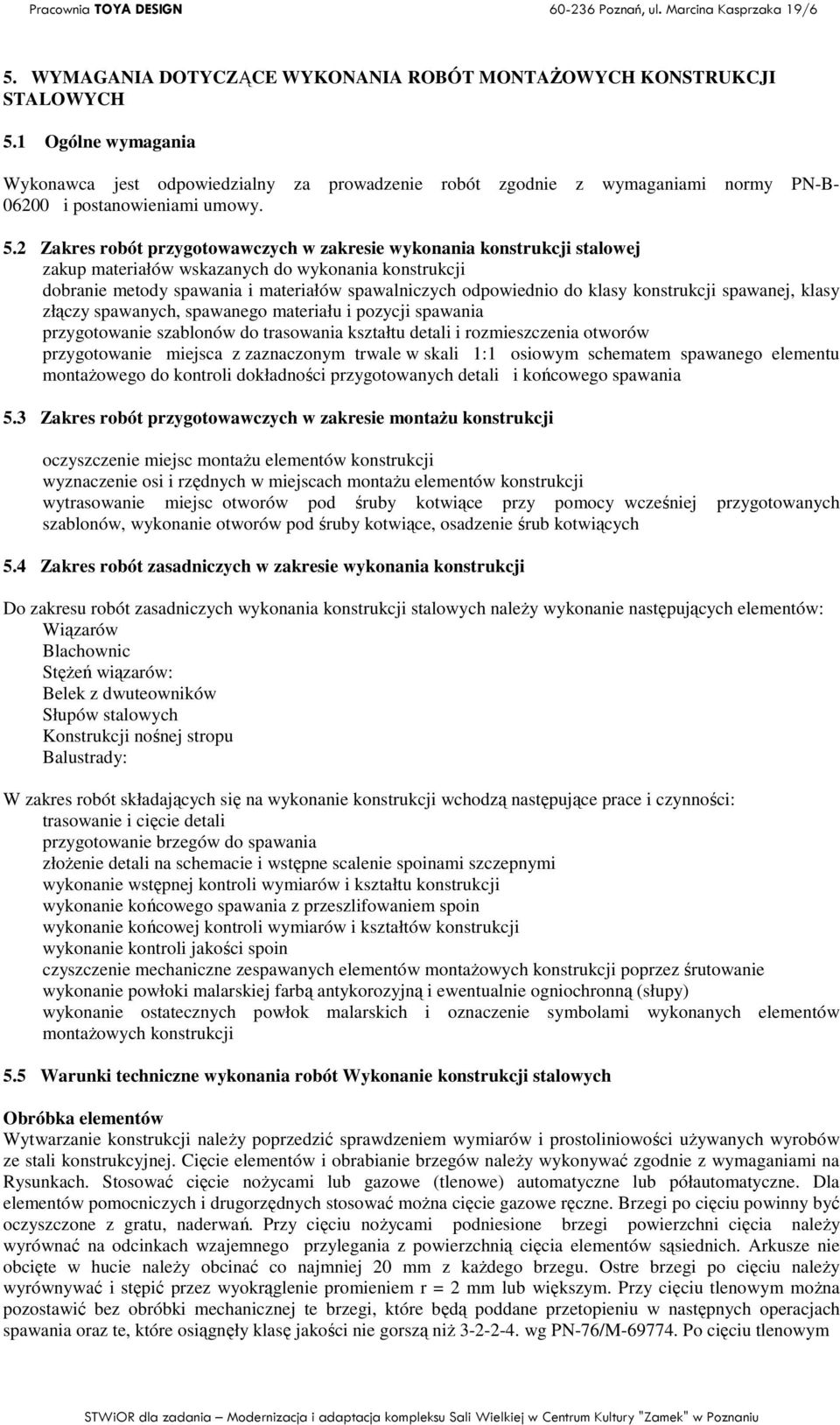 2 Zakres robót przygotowawczych w zakresie wykonania konstrukcji stalowej - zakup materiałów wskazanych do wykonania konstrukcji - dobranie metody spawania i materiałów spawalniczych odpowiednio do